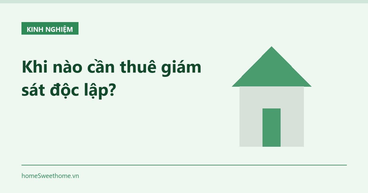 Khi nào chủ nhà cần thuê kỹ sư giám sát độc lập?